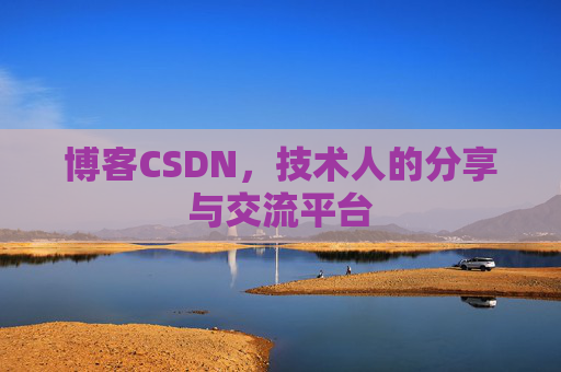 博客CSDN,技术人的分享与交流平台 博客CSDN,技术人的分享与交流平台